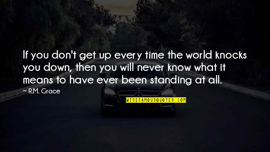 Will Never Know Quotes By R.M. Grace: If you don't get up every time the Will Never Know Quotes By R.M. Grace: If you don't get up every time the