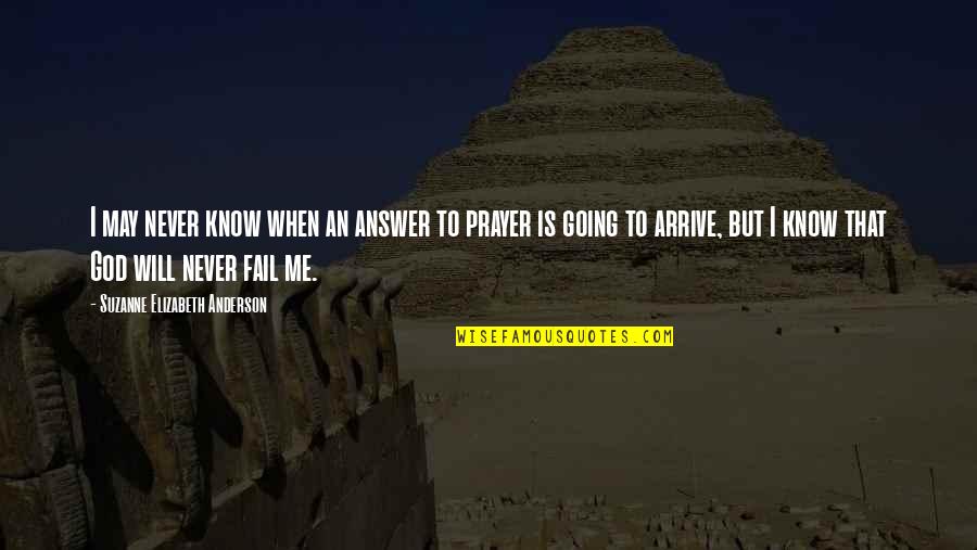 Will Never Know Quotes By Suzanne Elizabeth Anderson: I may never know when an answer to Will Never Know Quotes By Suzanne Elizabeth Anderson: I may never know when an answer to