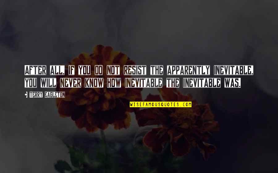 Will Never Know Quotes By Terry Eagleton: After all, if you do not resist the