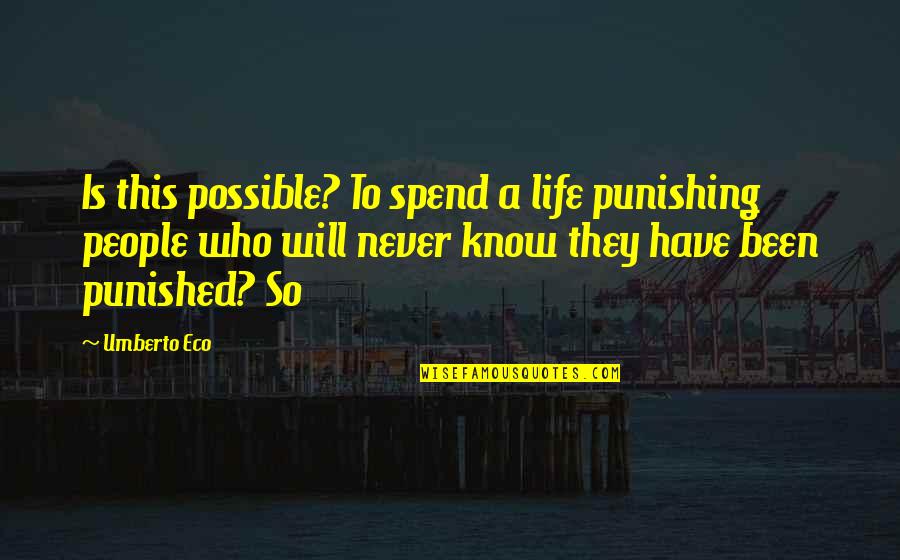 Will Never Know Quotes By Umberto Eco: Is this possible? To spend a life punishing