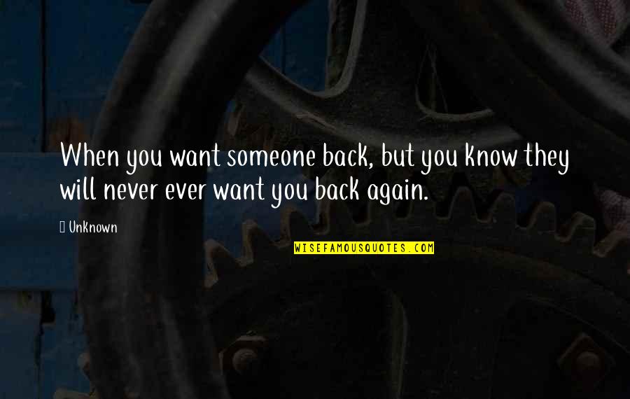 Will Never Know Quotes By Unknown: When you want someone back, but you know