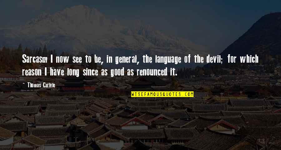 Will Never Leave You Alone Quotes By Thomas Carlyle: Sarcasm I now see to be, in general, Will Never Leave You Alone Quotes By Thomas Carlyle: Sarcasm I now see to be, in general,