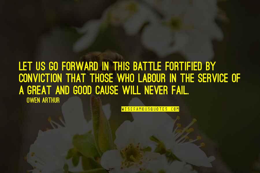 Will Never Let You Go Quotes By Owen Arthur: Let us go forward in this battle fortified