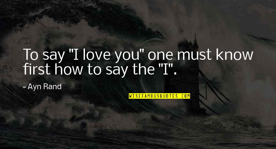 Will Never Quit Quotes By Ayn Rand: To say "I love you" one must know