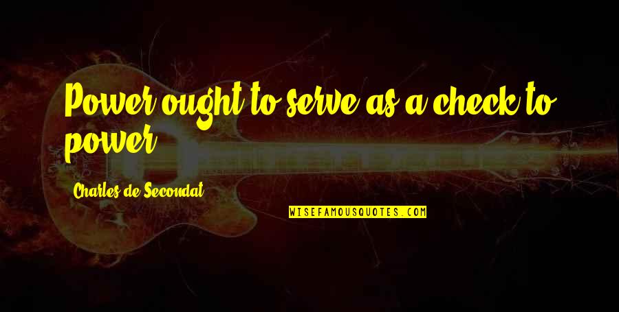Will Never Trust Again Quotes By Charles De Secondat: Power ought to serve as a check to