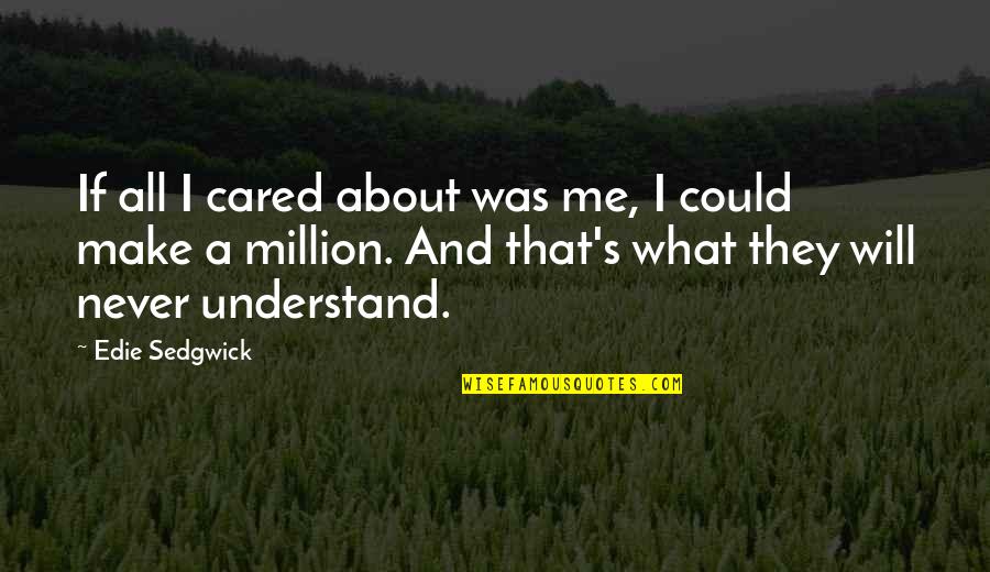 Will Never Understand Quotes By Edie Sedgwick: If all I cared about was me, I