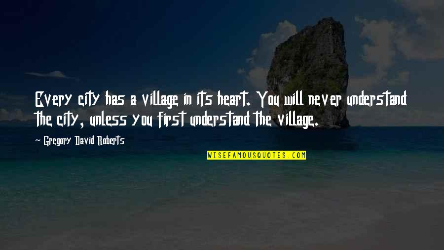 Will Never Understand Quotes By Gregory David Roberts: Every city has a village in its heart.