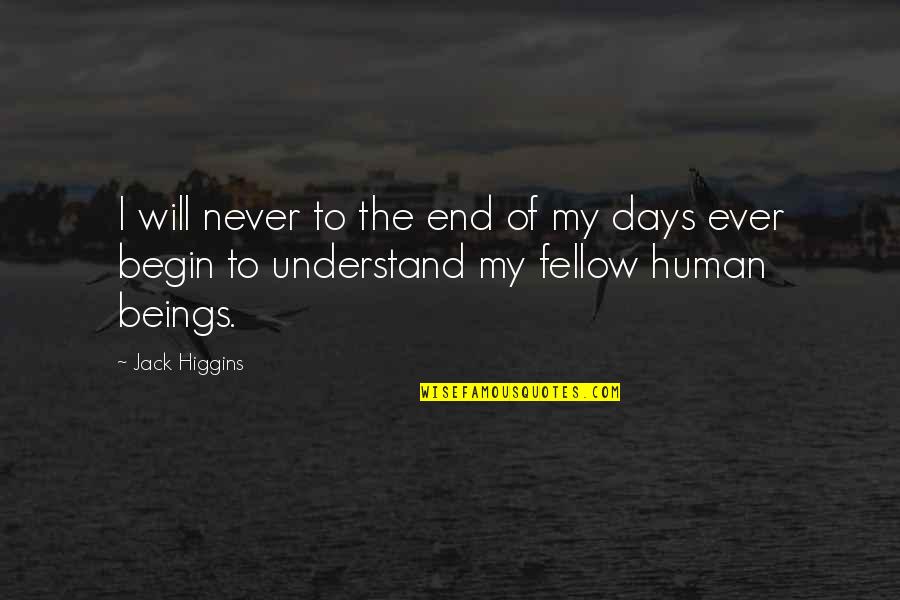 Will Never Understand Quotes By Jack Higgins: I will never to the end of my