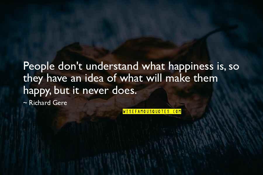 Will Never Understand Quotes By Richard Gere: People don't understand what happiness is, so they