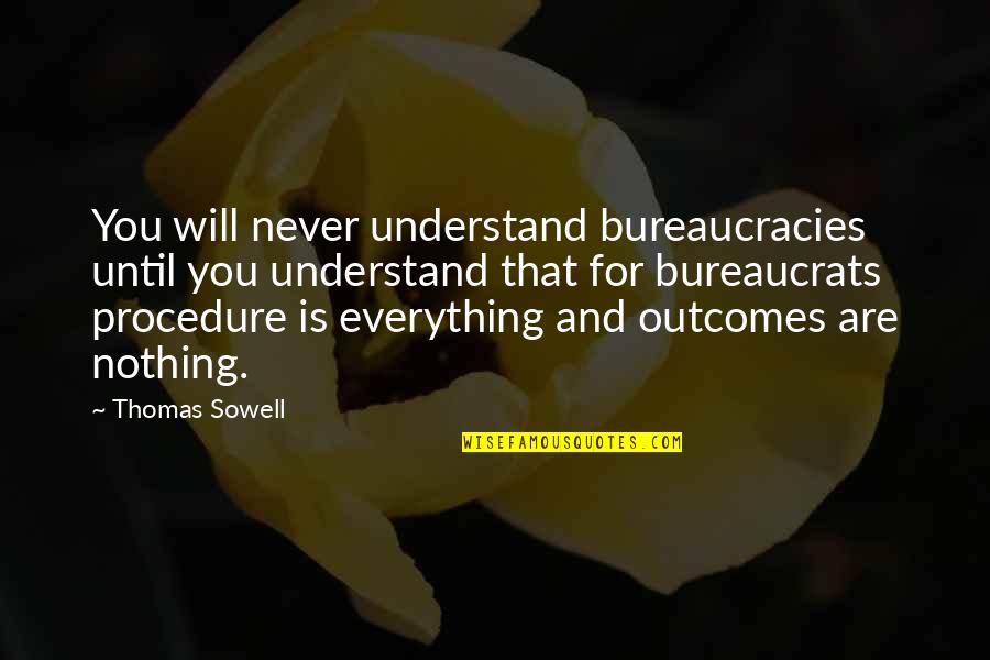 Will Never Understand Quotes By Thomas Sowell: You will never understand bureaucracies until you understand