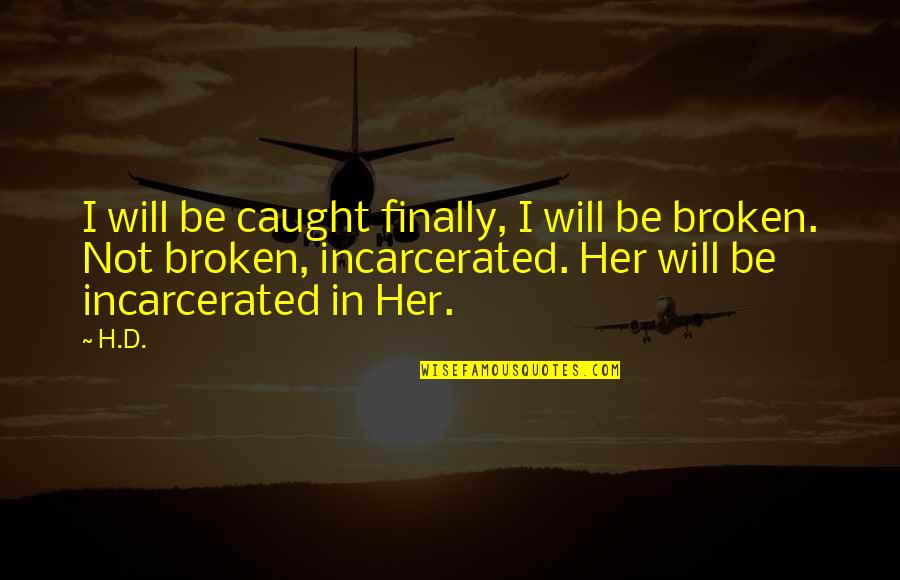 Will Not Be Broken Quotes By H.D.: I will be caught finally, I will be