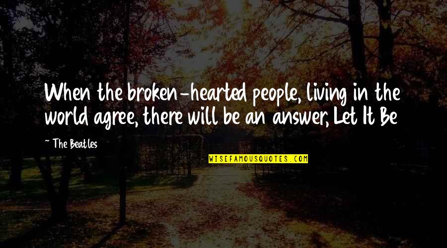 Will Not Be Broken Quotes By The Beatles: When the broken-hearted people, living in the world