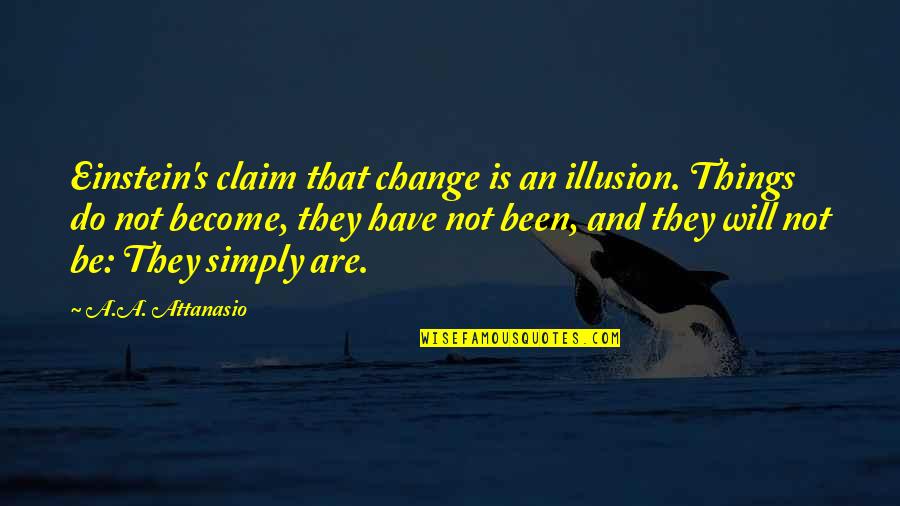 Will Not Change Quotes By A.A. Attanasio: Einstein's claim that change is an illusion. Things