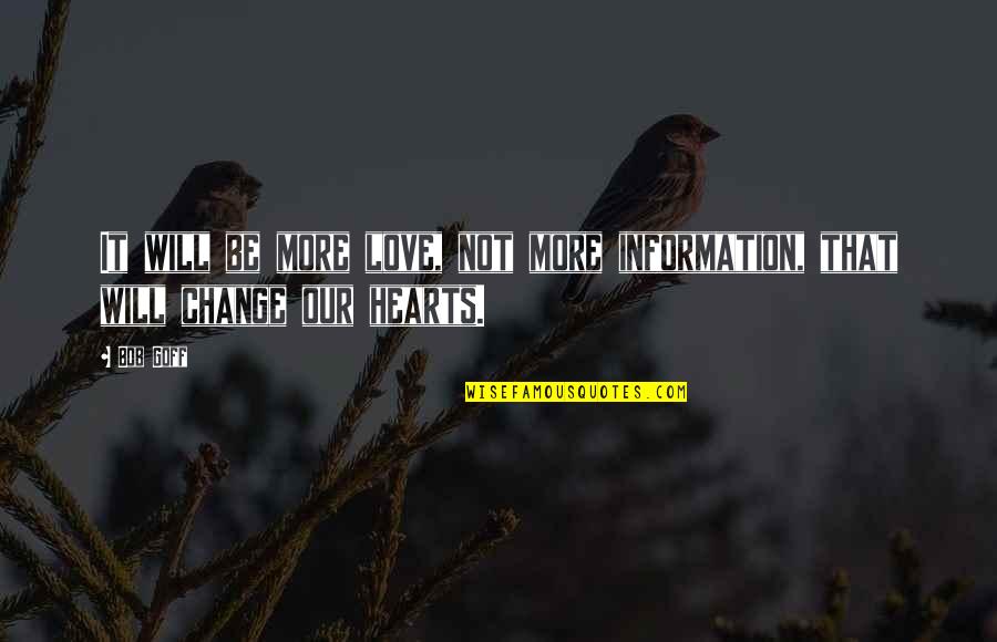 Will Not Change Quotes By Bob Goff: It will be more love, not more information,