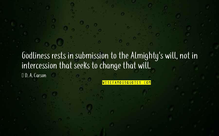 Will Not Change Quotes By D. A. Carson: Godliness rests in submission to the Almighty's will,