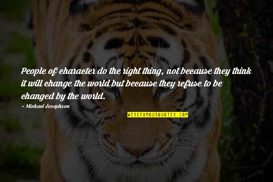 Will Not Change Quotes By Michael Josephson: People of character do the right thing, not