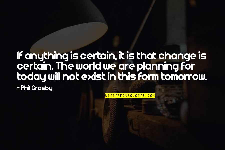 Will Not Change Quotes By Phil Crosby: If anything is certain, it is that change