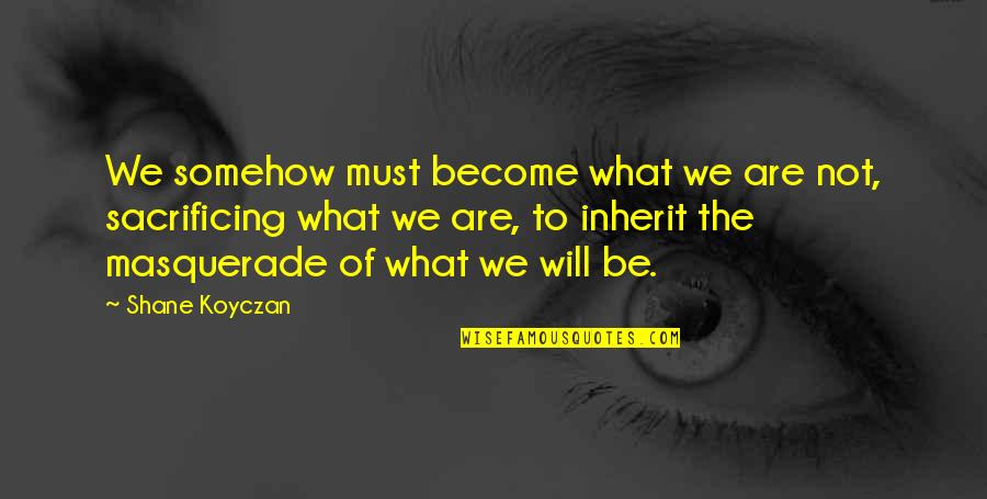 Will Not Change Quotes By Shane Koyczan: We somehow must become what we are not,