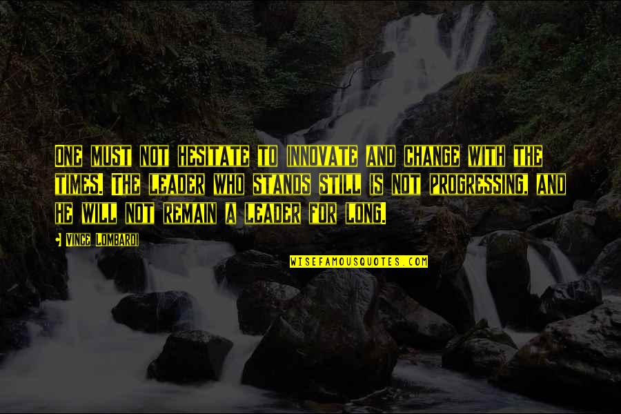 Will Not Change Quotes By Vince Lombardi: One must not hesitate to innovate and change