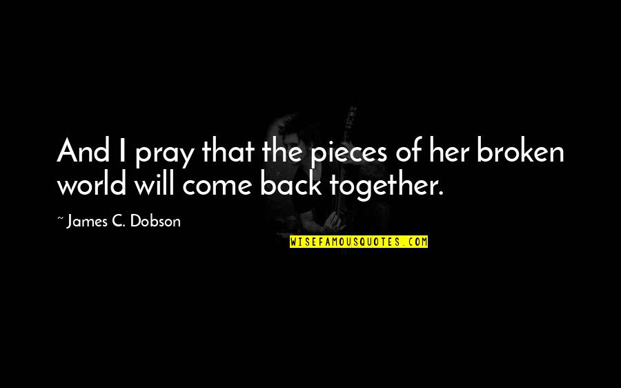 Will Not Come Back Quotes By James C. Dobson: And I pray that the pieces of her