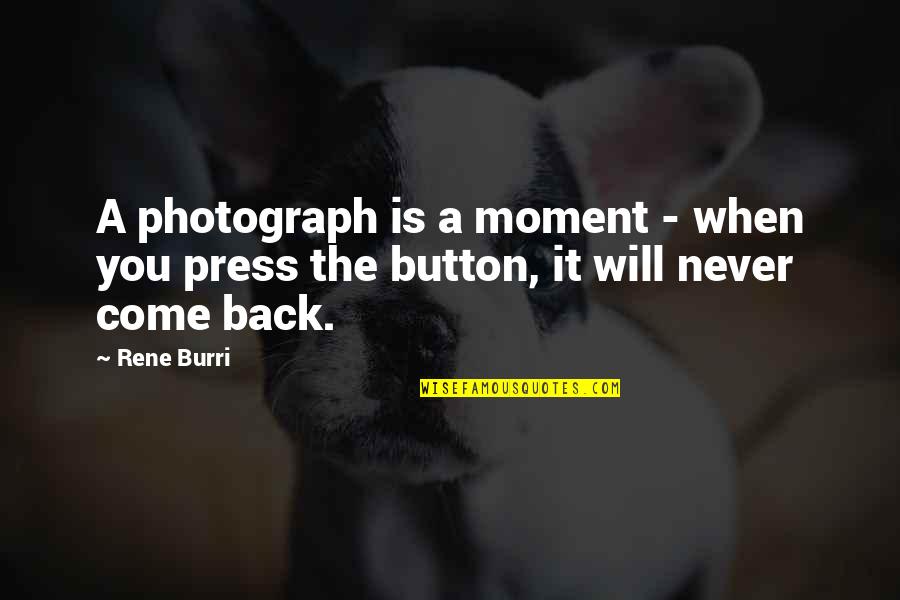Will Not Come Back Quotes By Rene Burri: A photograph is a moment - when you