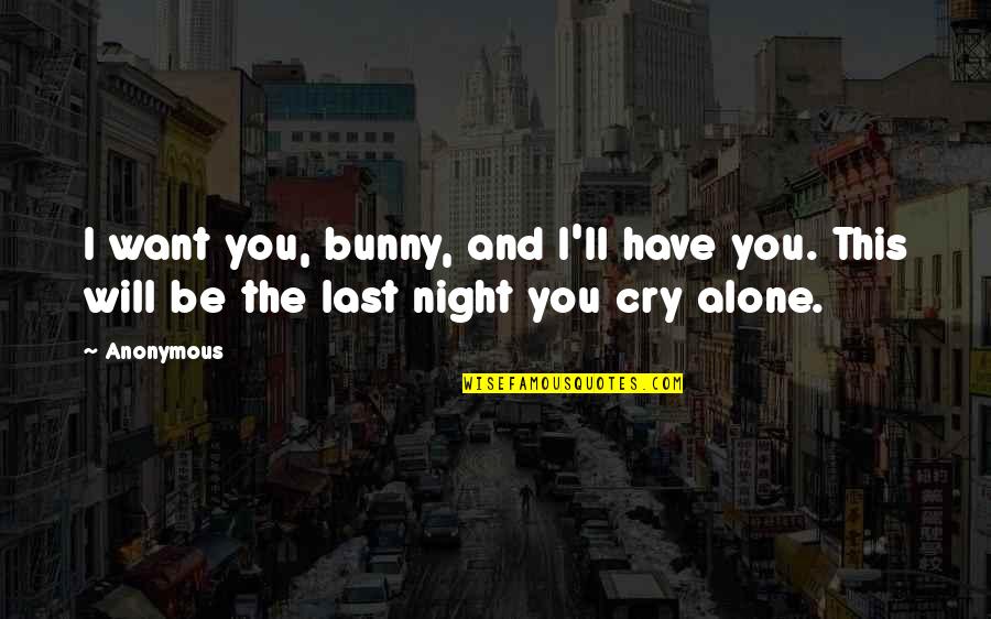 Will Not Cry Quotes By Anonymous: I want you, bunny, and I'll have you.