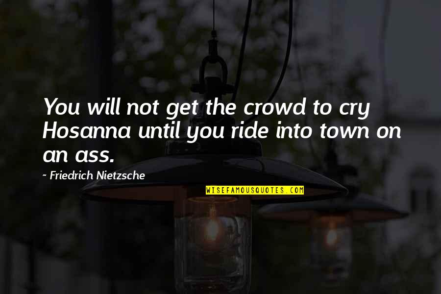 Will Not Cry Quotes By Friedrich Nietzsche: You will not get the crowd to cry