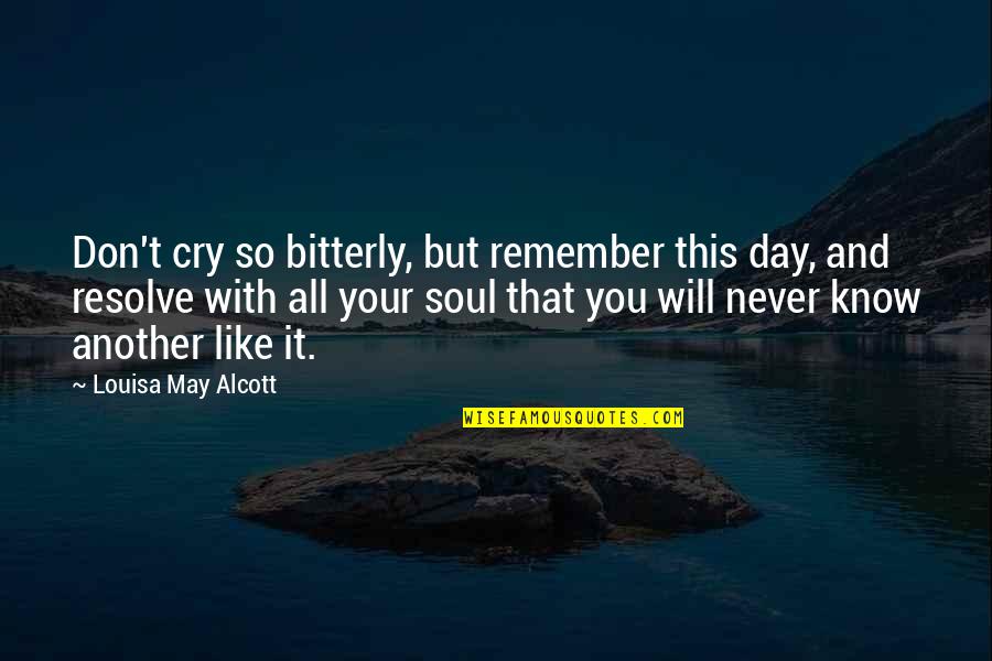 Will Not Cry Quotes By Louisa May Alcott: Don't cry so bitterly, but remember this day,