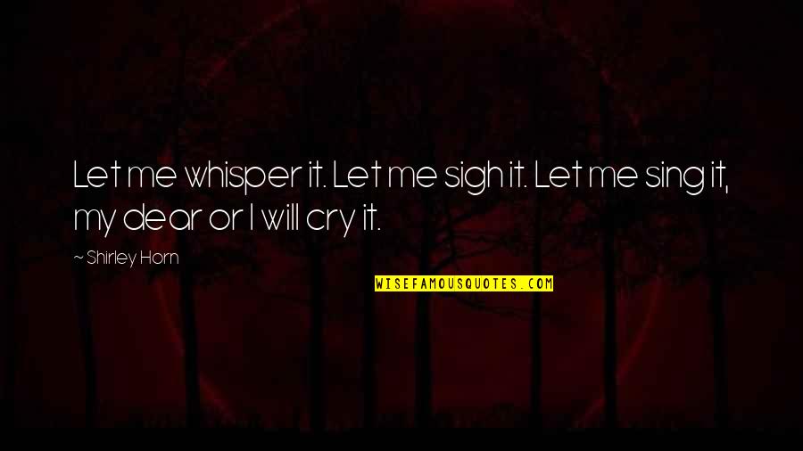 Will Not Cry Quotes By Shirley Horn: Let me whisper it. Let me sigh it.