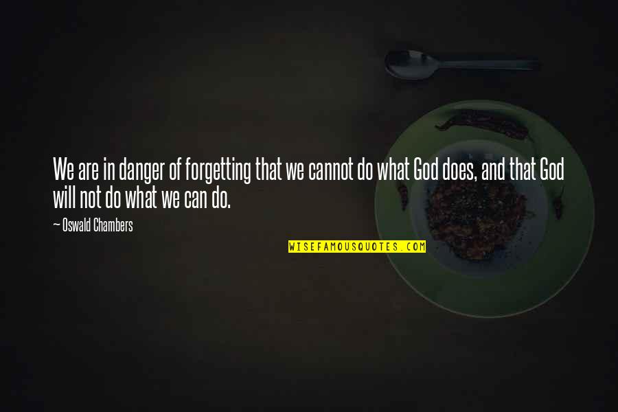 Will Not Forget Quotes By Oswald Chambers: We are in danger of forgetting that we Will Not Forget Quotes By Oswald Chambers: We are in danger of forgetting that we
