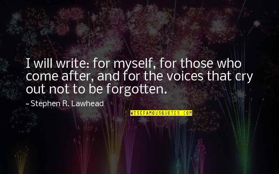 Will Not Forget Quotes By Stephen R. Lawhead: I will write: for myself, for those who Will Not Forget Quotes By Stephen R. Lawhead: I will write: for myself, for those who