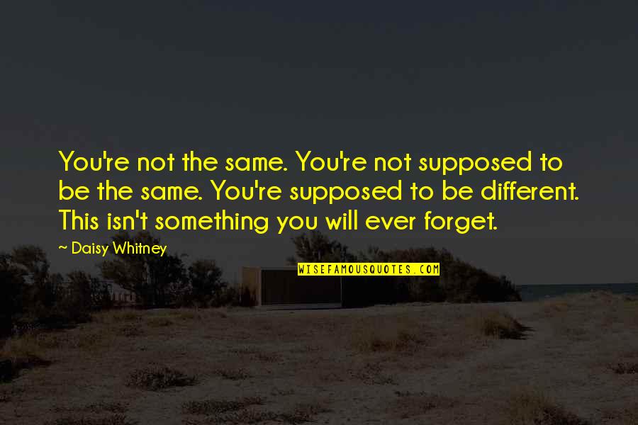Will Not Forget You Quotes By Daisy Whitney: You're not the same. You're not supposed to