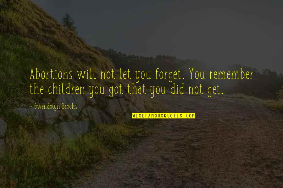 Will Not Forget You Quotes By Gwendolyn Brooks: Abortions will not let you forget. You remember