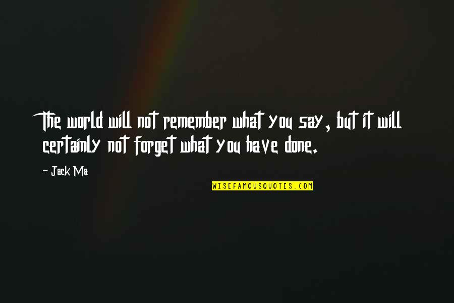 Will Not Forget You Quotes By Jack Ma: The world will not remember what you say,