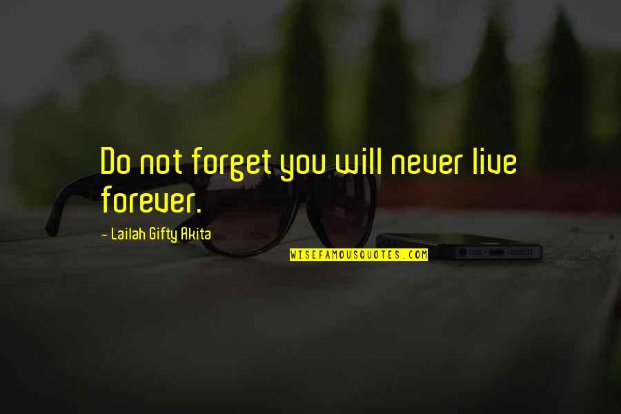 Will Not Forget You Quotes By Lailah Gifty Akita: Do not forget you will never live forever.