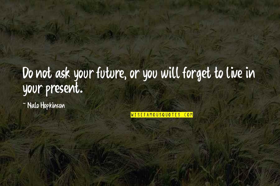 Will Not Forget You Quotes By Nalo Hopkinson: Do not ask your future, or you will