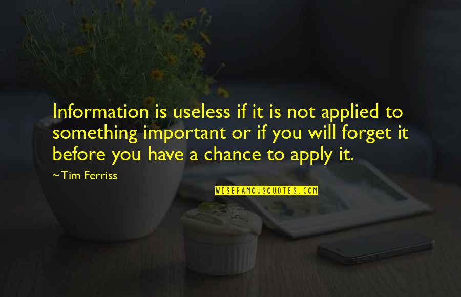 Will Not Forget You Quotes By Tim Ferriss: Information is useless if it is not applied