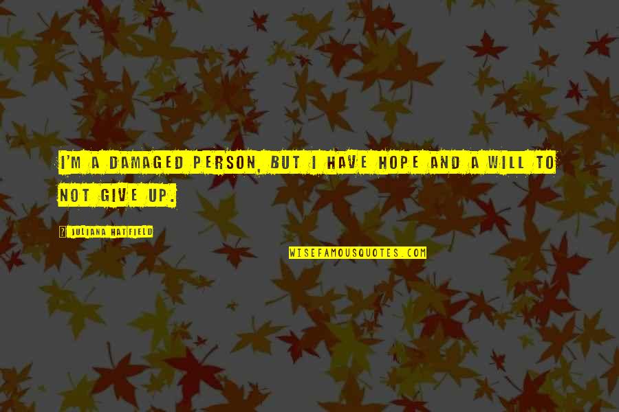 Will Not Give Up Quotes By Juliana Hatfield: I'm a damaged person, but I have hope