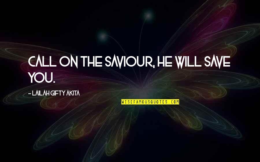Will Not Give Up Quotes By Lailah Gifty Akita: Call on the Saviour, He will save you.