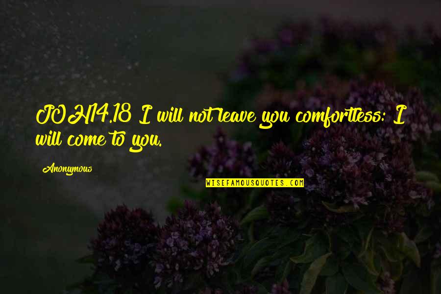 Will Not Leave You Quotes By Anonymous: JOH14.18 I will not leave you comfortless: I