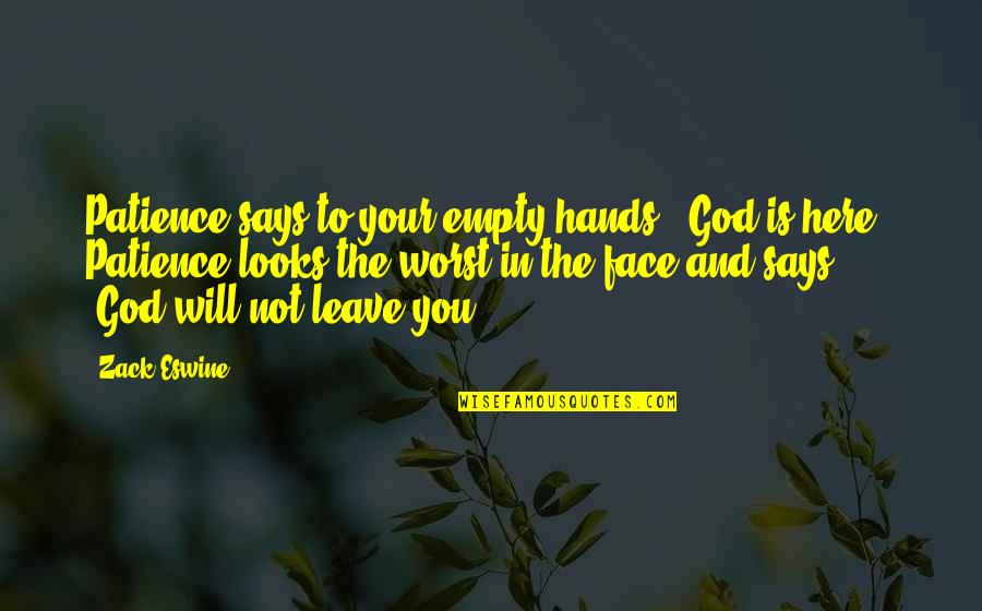 Will Not Leave You Quotes By Zack Eswine: Patience says to your empty hands, "God is Will Not Leave You Quotes By Zack Eswine: Patience says to your empty hands, "God is
