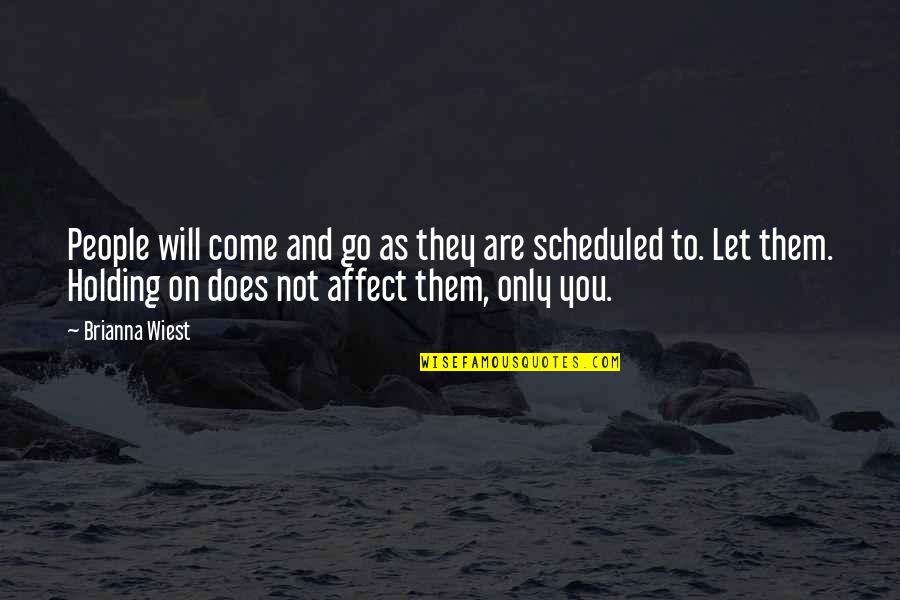 Will Not Let You Go Quotes By Brianna Wiest: People will come and go as they are