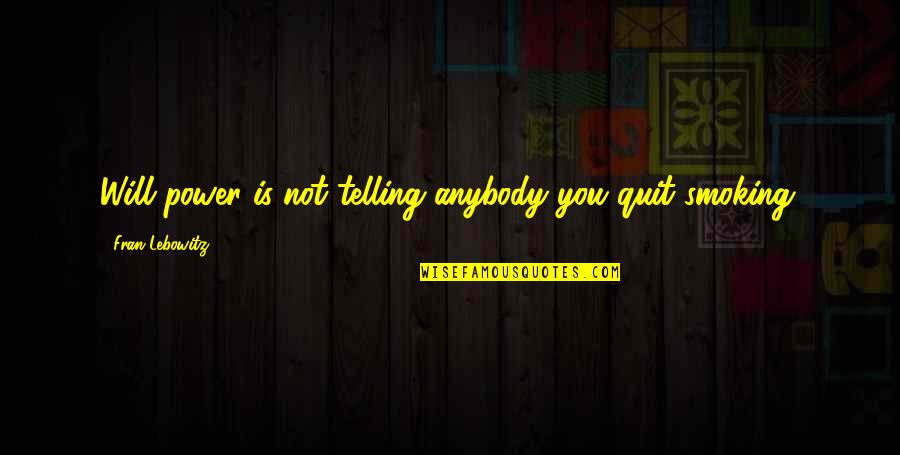 Will Not Quit Quotes By Fran Lebowitz: Will power is not telling anybody you quit