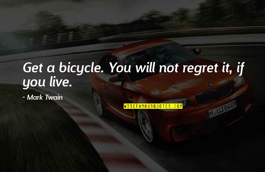 Will Not Regret Quotes By Mark Twain: Get a bicycle. You will not regret it,