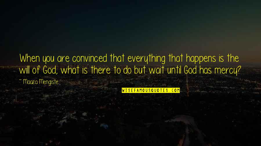 Will Of God Quotes By Maaza Mengiste: When you are convinced that everything that happens