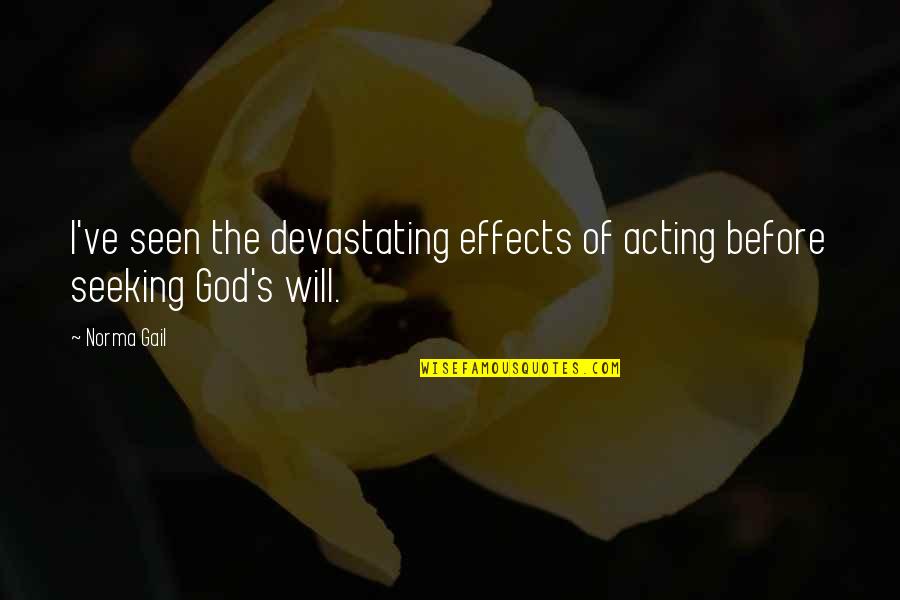 Will Of God Quotes By Norma Gail: I've seen the devastating effects of acting before