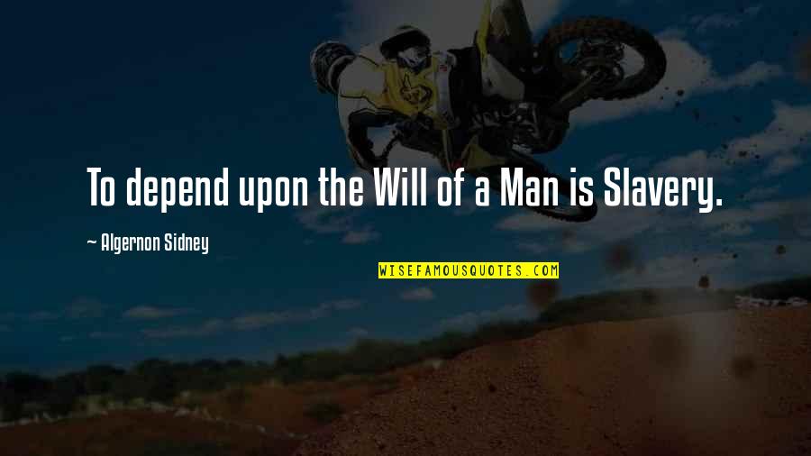 Will Of Man Quotes By Algernon Sidney: To depend upon the Will of a Man Will Of Man Quotes By Algernon Sidney: To depend upon the Will of a Man