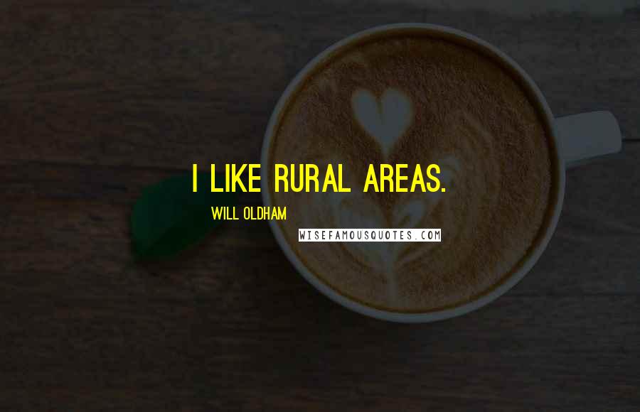 Will Oldham quotes: I like rural areas.