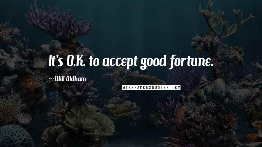 Will Oldham quotes: It's O.K. to accept good fortune.