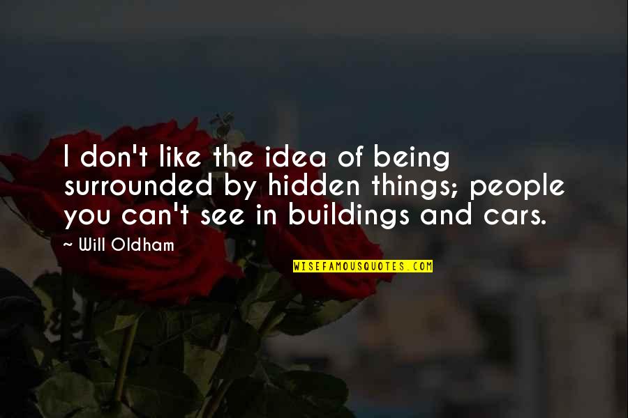 Will Oldham Quotes By Will Oldham: I don't like the idea of being surrounded Will Oldham Quotes By Will Oldham: I don't like the idea of being surrounded